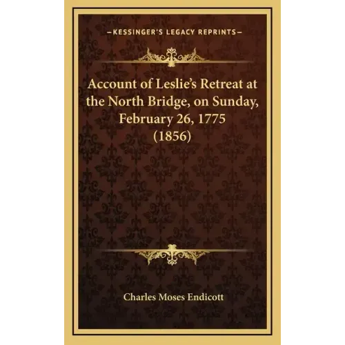 Account of Leslie's Retreat at the North Bridge, on Sunday, February 26, 1775 (1856)