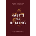 Habits for Healing: Reclaim Your Purpose, Peace, and Power