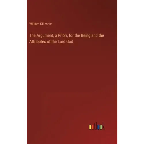 The Argument, a Priori, for the Being and the Attributes of the Lord God