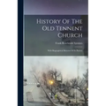 History Of The Old Tennent Church: With Biographical Sketches Of Its Pastors