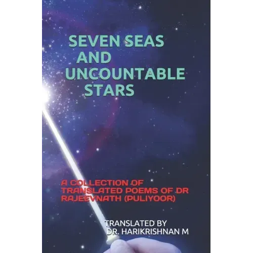 Seven Seas and Uncountable Stars: A Collection of Translated Poems of Dr Rajeevnath (Puliyoor)