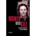 Women Who Kill: A Chilling Casebook of True-Life Murders