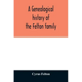 A genealogical history of the Felton family; descendants of Lieutenant Nathaniel Felton, who came to Salem, Mass., in 1633; with few supplements and a