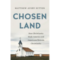 Chosen Land: How Christianity Made America and Americans Remade Christianity