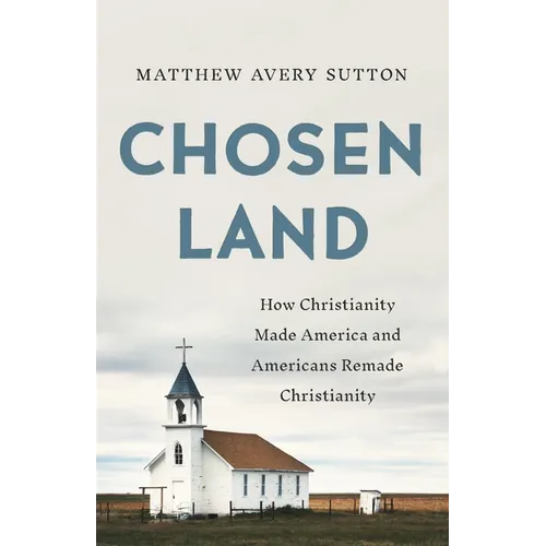 Chosen Land: How Christianity Made America and Americans Remade Christianity
