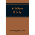Wit And Humor Of The Age; Comprising Wit, Humor, Pathos, Ridicule, Satires, Dialects, Puns, Conundrums, Riddles, Charades Jokes And Magic Eli Perkins,