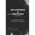Self-Hypnosis and Meditation: 50 techniques to explore altered states of consciousness
