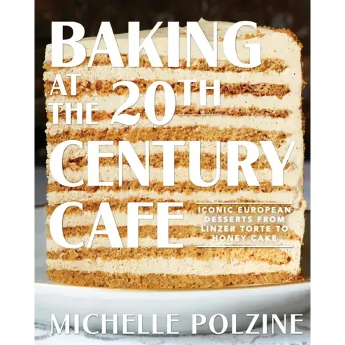 Baking at the 20th Century Cafe: Iconic European Desserts from Linzer Torte to Honey Cake