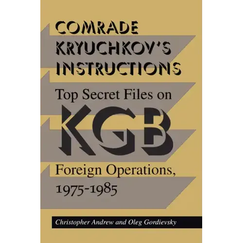 Comrade Kryuchkov's Instructions: Top Secret Files on KGB Foreign Operations, 1975-1985