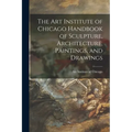 The Art Institute of Chicago Handbook of Sculpture, Architecture, Paintings, and Drawings