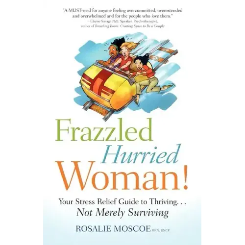 Frazzled Hurried Woman!: Your Stress Relief Guide to Thriving. . .Not Merely Surviving