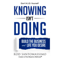 Knowing Isn't Doing: Build the Business and Life You Desire