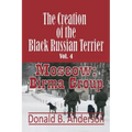 The Creation of the Black Russian Terrier: Moscow: Birma Group