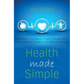 Health Made Simple: Building the Foundation of Health through Easy and Sustainable Changes in Nutrition and Lifestyle