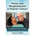 Power and Marginalization in Popular Culture: The Oppressed in Six Television and Literature Media Franchises