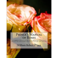 Prince's Manual of Roses: A Complete History of the Rose including Every Class, and All The Desireable Varieties of Europe and America