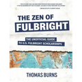 The Zen of Fulbright: The Unofficial Guide to U.S. Fulbright Scholarships