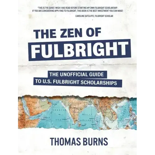The Zen of Fulbright: The Unofficial Guide to U.S. Fulbright Scholarships