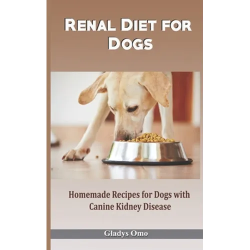 Renal Diet for Dogs: Homemade Recipes for Dogs with Canine Kidney Disease