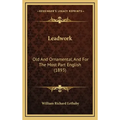 Leadwork: Old and Ornamental, and for the Most Part English (1893)