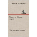 Tobacco in Colonial Virginia "The Sovereign Remedy"