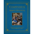 Compendium of Marian Devotions: An Encyclopedia of the Church's Prayers, Dogmas, Devotions, Sacramentals, and Feasts Honoring the Mother of God