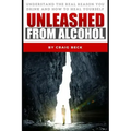 Unleashed From Alcohol: Understand The Real Reason You Drink And How To Heal Yourself