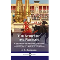 Story of the Romans: A History of Ancient Rome for Young Readers - its Legends, Military and Culture as a Republic and Empire