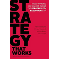 Strategy That Works: How Winning Companies Close the Strategy-To-Execution Gap