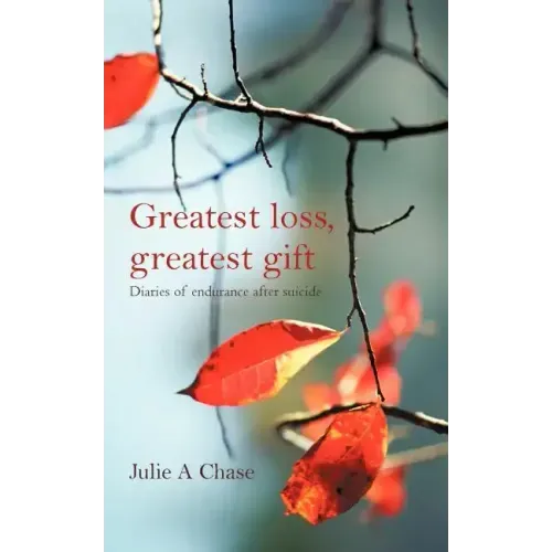 Greatest Loss, Greatest Gift: Diaries of Endurance After Suicide