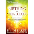 Birthing the Miraculous: The Power of Personal Encounters with God to Change Your Life and the World