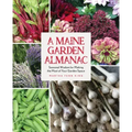 A Maine Garden Almanac: Seasonal Wisdom for Making the Most of Your Garden Space