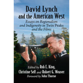 David Lynch and the American West: Essays on Regionalism and Indigeneity in Twin Peaks and the Films