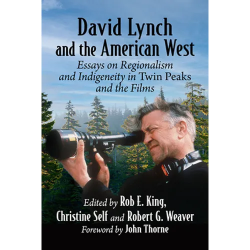 David Lynch and the American West: Essays on Regionalism and Indigeneity in Twin Peaks and the Films
