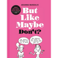 But Like Maybe Don't?: What Not to Do When Dating: An Illustrated Guide