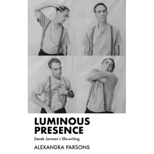 Luminous Presence: Derek Jarman's Life-Writing