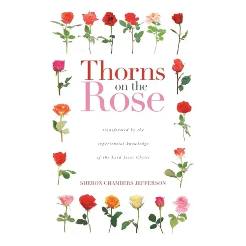 Thorns on the Rose: Transformed by the Experiential Knowledge of the Lord Jesus Christ
