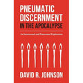 Pneumatic Discernment in the Apocalypse: An Intertextual and Pentecostal Exploration
