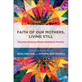 Faith of Our Mothers, Living Still: Princeton Seminary Women Redefining Ministry