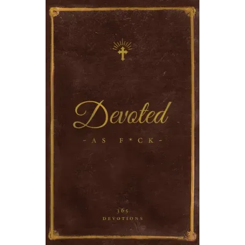 Devoted As F*ck: A Christocentric "Devotional" from the Mind of an Iconoclastic Asshole
