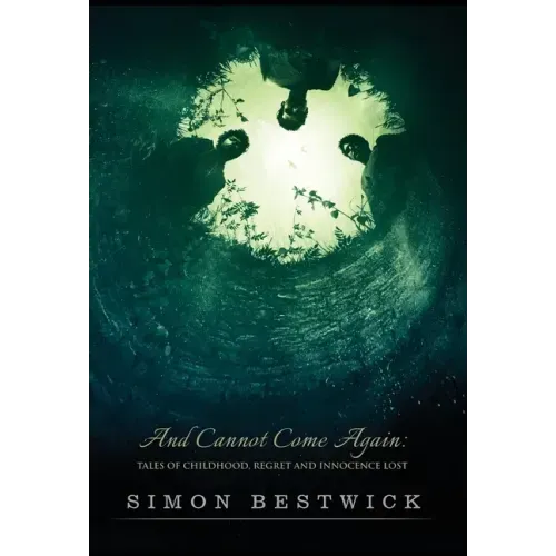 And Cannot Come Again: Tales of Childhood, Regret, and Innocence Lost