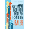 How to Make Incredible Money in Technology Sales
