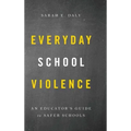 Everyday School Violence: An Educator's Guide to Safer Schools