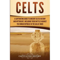 Celts: A Captivating Guide to Ancient Celtic History and Mythology, Including Their Battles Against the Roman Republic in the Gallic Wars