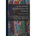 A Hunter's Wanderings in Africa: Being a Narrative of Nine Years Spent Amongst the Game of the Far Interior of South Africa, Containing Accounts of Ex