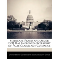 Medicare Fraud and Abuse: Doj Has Improved Oversight of False Claims ACT Guidance