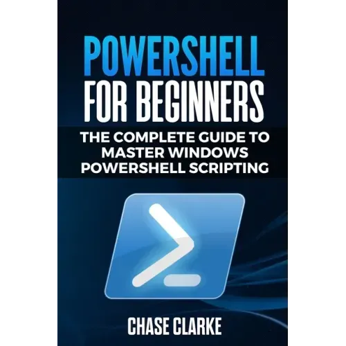 PowerShell for Beginners: The Complete Guide to Master Windows PowerShell Scripting