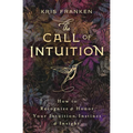 The Call of Intuition: How to Recognize & Honor Your Intuition, Instinct & Insight