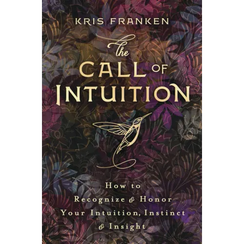 The Call of Intuition: How to Recognize & Honor Your Intuition, Instinct & Insight