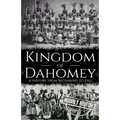 Kingdom of Dahomey: A History from Beginning to End
